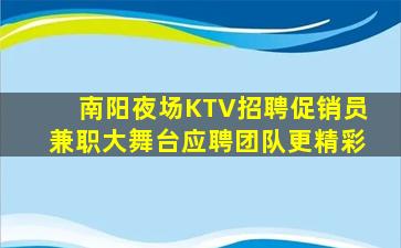 南阳夜场KTV招聘促销员兼职大舞台应聘团队更精彩